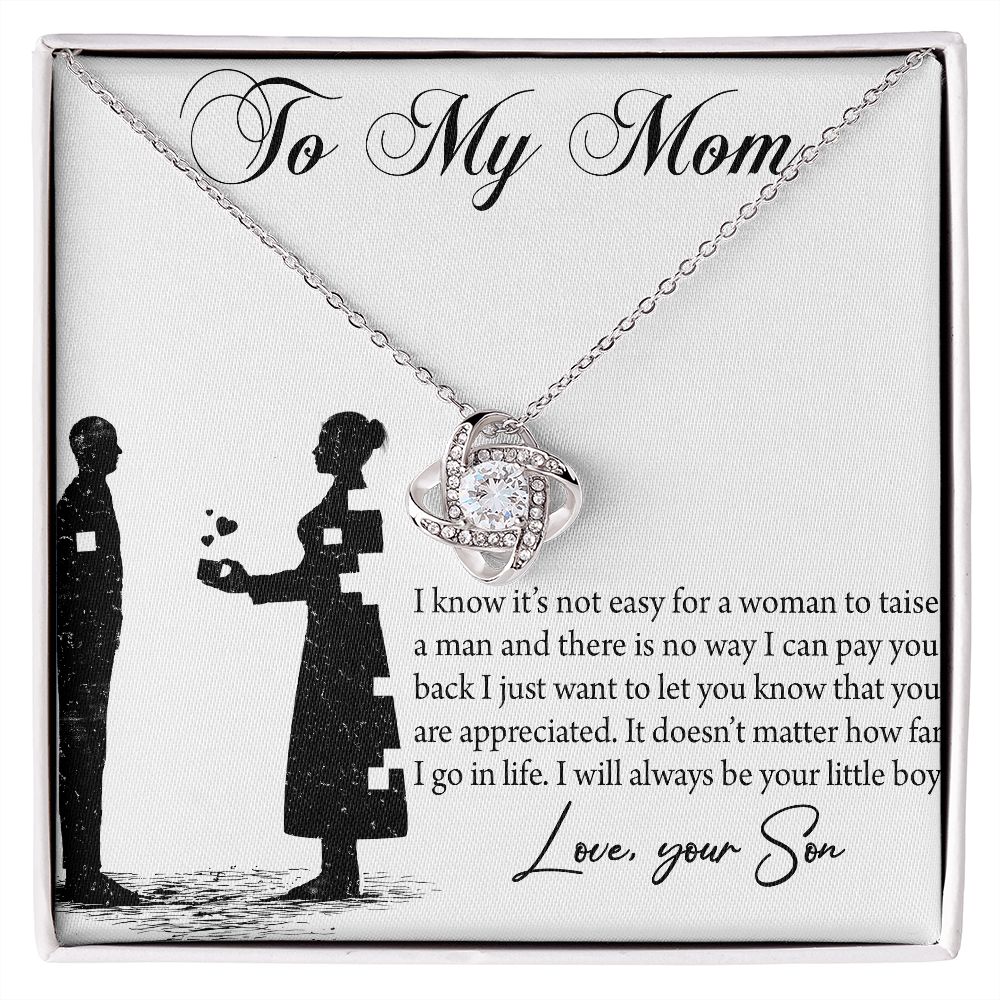 To My Mom - I know it's not easy for a woman to taise a man - Your Son